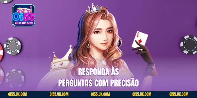 Responda às perguntas com precisão