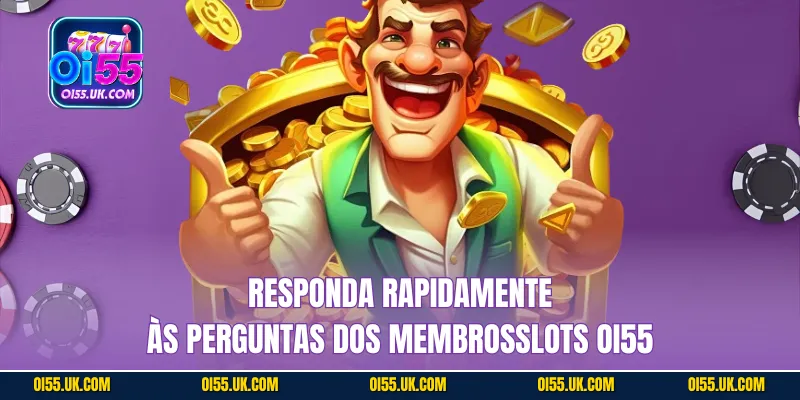 Responda rapidamente às perguntas dos membros