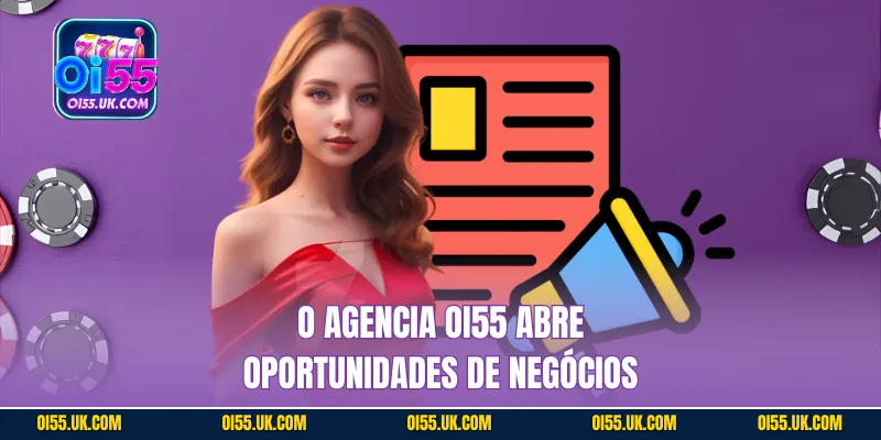 O Agencia OI55 abre oportunidades de negócios