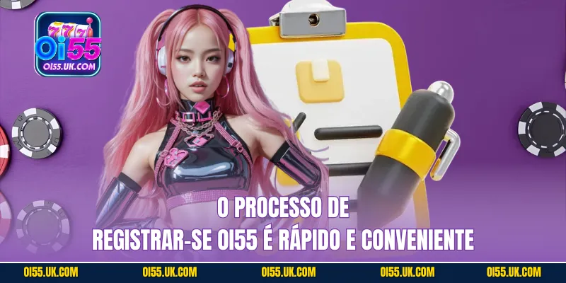 O processo de Registrar-se OI55 é rápido e conveniente